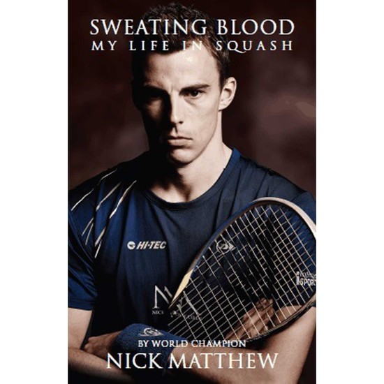 Sweating Blood My Life In Squash By World Champion Nick Matthew